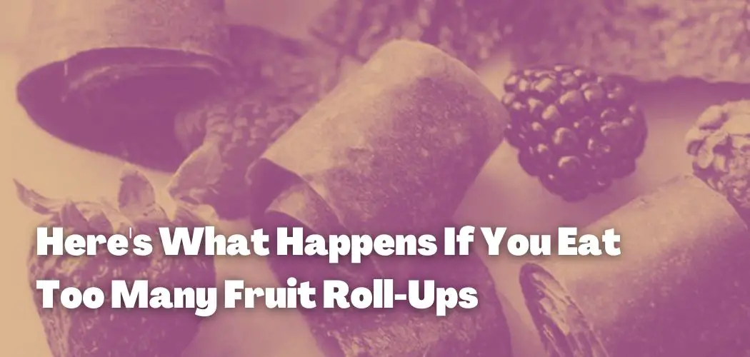 Here's What Happens If You Eat Too Many Fruit Roll-Ups